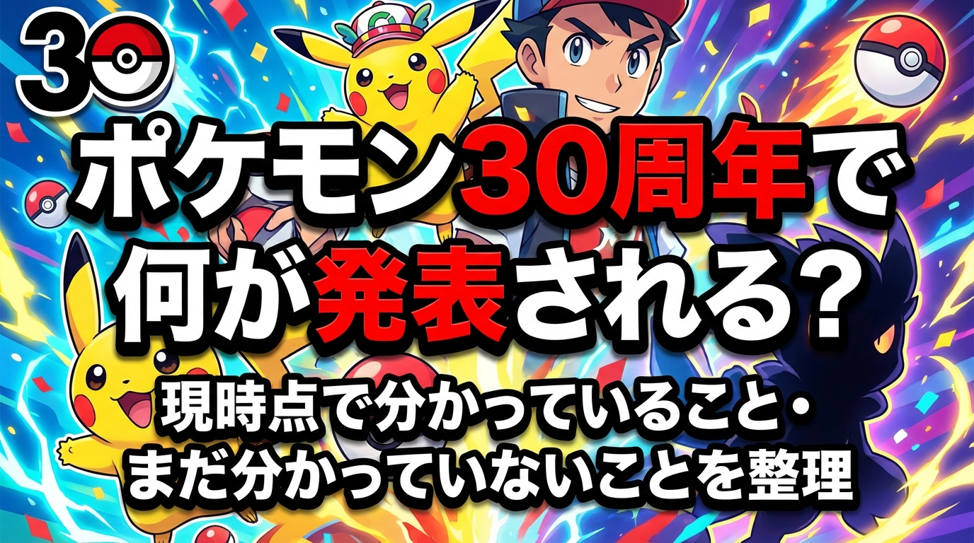 ポケモン30周年で何が発表される？現時点で分かっていること・まだ分かっていないことを整理