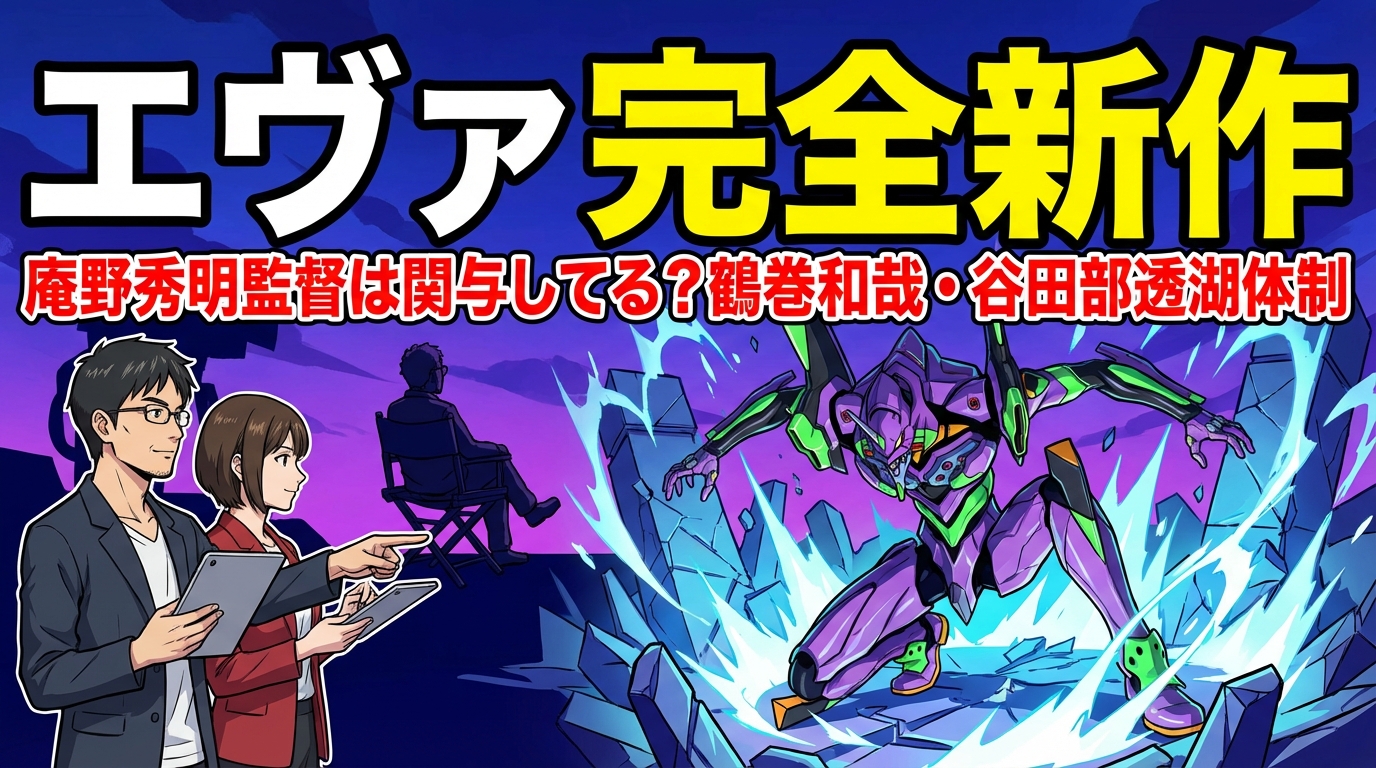エヴァ完全新作で庵野秀明監督は関与してる？鶴巻和哉・谷田部透湖体制の意味と今後の可能性