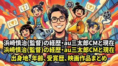 浜崎慎治(監督)の経歴・出身地や年齢・au三太郎CMと受賞歴・映画作品や現在まとめ