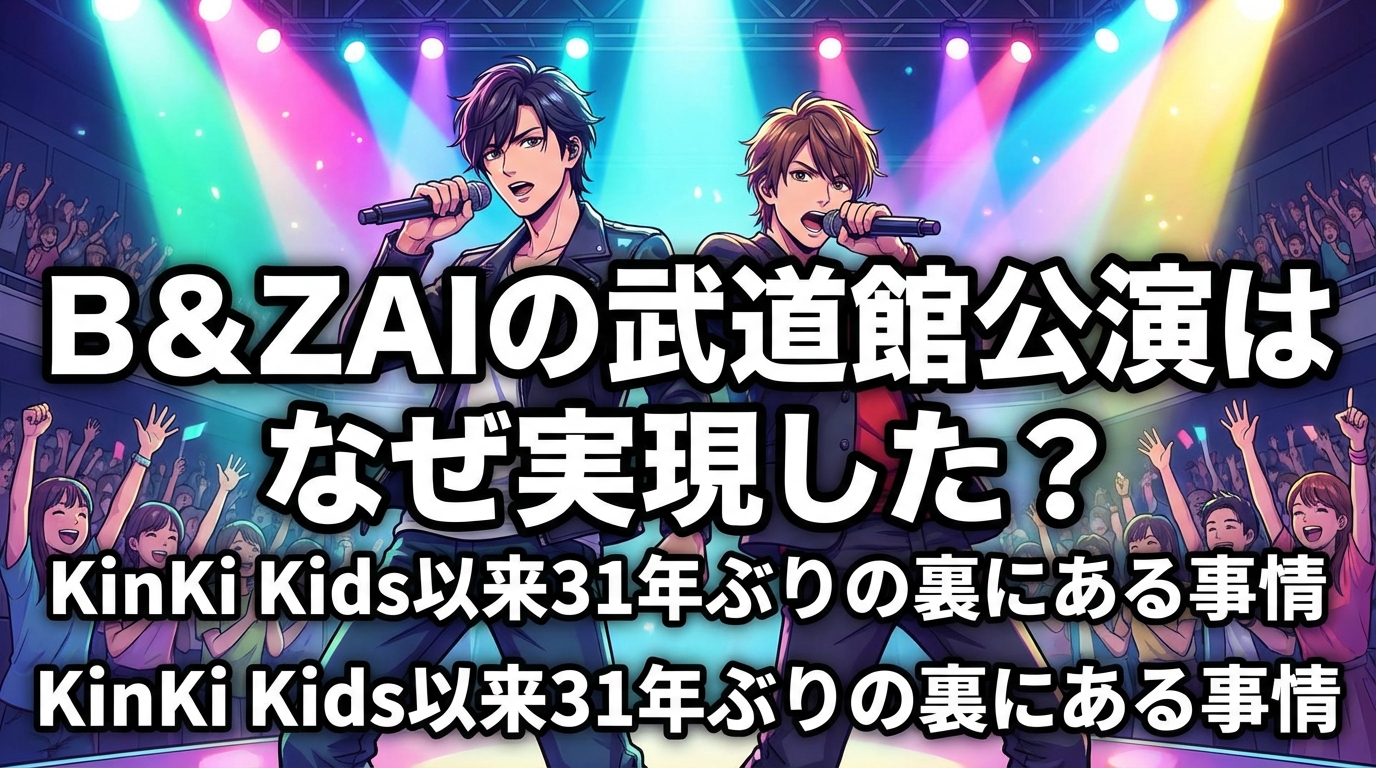 B＆ZAIの武道館公演はなぜ実現した？KinKi Kids以来31年ぶりの裏にある事情