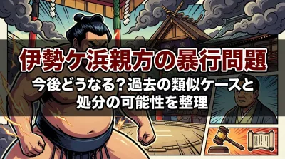 伊勢ケ浜親方の暴行問題、今後どうなる？処分の可能性を予想する
