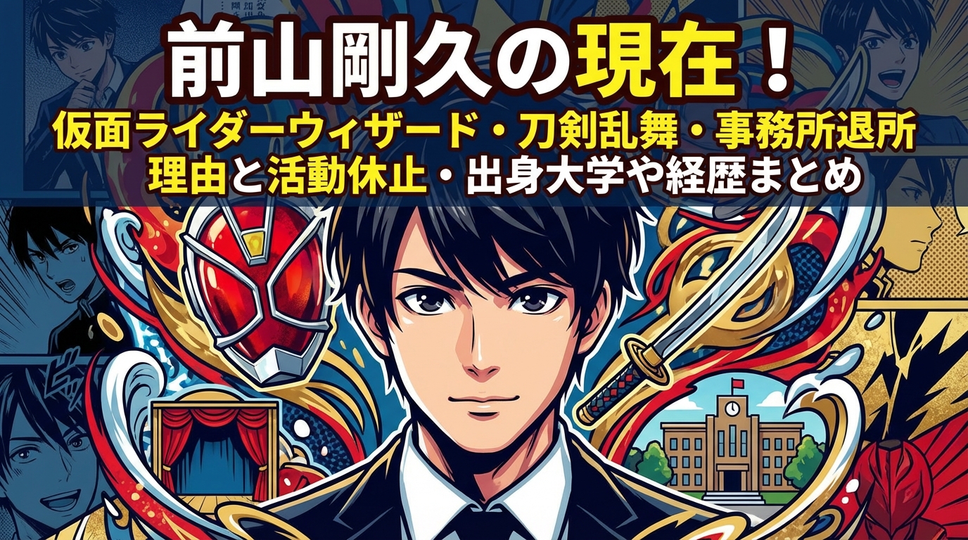 前山剛久(元D-BOYS)の現在！仮面ライダーウィザード・刀剣乱舞・事務所退所理由と活動休止・出身大学や経歴まとめ