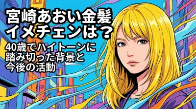 宮崎あおい金髪イメチェンはなぜ？40歳でハイトーンに踏み切った背景と今後の活動