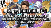 黒木啓司(EXILE)の現在！引退理由・結婚や嫁・身長やROCKY役・調理師免許や経歴・EXILEやJ Soul Brothersまとめ