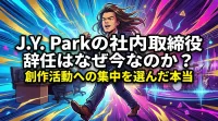 J.Y. Parkの社内取締役辞任はなぜ今なのか？創作活動への集中を選んだ本当の理由