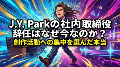 J.Y. Parkの社内取締役辞任はなぜ今なのか？創作活動への集中を選んだ本当の理由